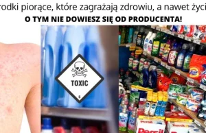 Środki piorące, które zagrażają zdrowiu, a nawet życiu!