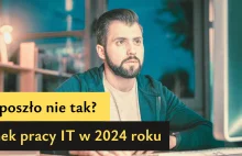 Co poszło nie tak? Rynek pracy w IT w 2024 roku