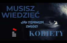 Musisz wiedzieć jak feminizm niszczy kobietom życie.