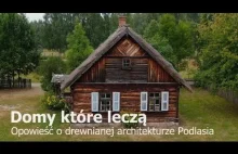 Domy, które leczą. Opowieść o drewnianej architekturze Podlasia