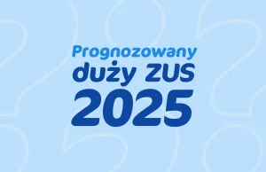 Duży ZUS w górę od stycznia. Sprawdź stawki składek ZUS w 2025 r.