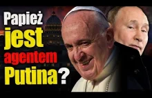 Dlaczego papież działa jak rosyjski dywersant?