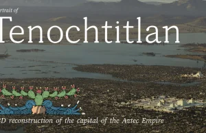 Stolica Azteków, Tenochtitlan odtworzona w 3D.