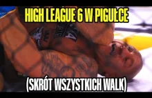 HIGH LEAGUE 6 W PIGUŁCE (SKRÓT WSZYSTKICH WALK)