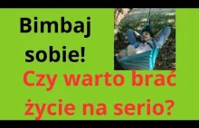 Czy warto brać życie na serio?