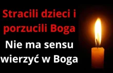 Stracili dzieci i porzucili Boga. Nie ma sensu wierzyć w Boga