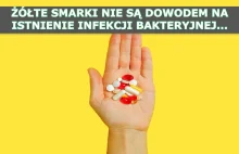 To bzdura, że żółte smarki świadczą o infekcji bakteryjnej. Antybiotyk najczęści