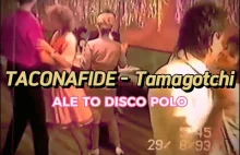TACONAFIDE - Tamagotchi ale to disco polo