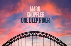 „One Deep River” Marka Knopflera – melancholia i liryczna głębia [RECENZJA]