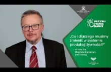 Co i dlaczego musimy zmienić w systemie produkcji żywności? prof. Zbigniew Kara