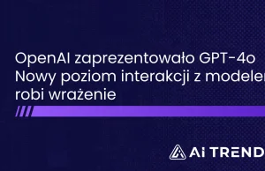 OpenAI zaprezentowało model GPT-4o - możliwości interakcji robią wrażenie