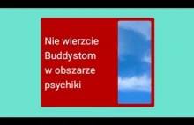 Nie wierzcie Buddystom w obszarze psychiki. Chrześcijanom też nie wierzcie.