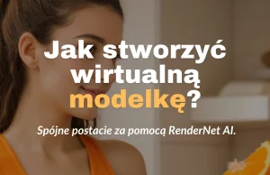 Jak stworzyć wirtualną influencerkę za pomocą AI i jak na niej zarabiać