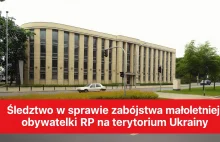 Śledztwo w sprawie zabójstwa małoletniej obywatelki RP na terytorium Ukrainy