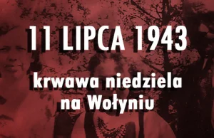 11 lipca 1943 roku miała miejsce Krwawa Niedziela na Wołyniu