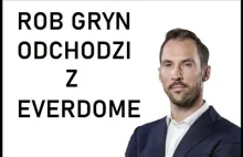 ROB GRYN ODCHODZI Z EVERDOME