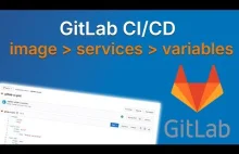 GitLab CI/CD: image, services i variables proste i praktyczne przykłady!