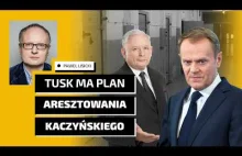 "Tusk ma plan aresztowania Kaczyńskiego..."