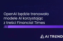 OpenAI będzie trenowało modele AI korzystając z treści Financial Times