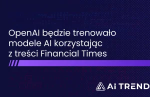 OpenAI będzie trenowało modele AI korzystając z treści Financial Times