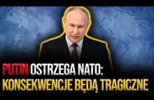 Putin ostrzega NATO: Konsekwencje będą TRAGICZNE (polskie tłumaczenie)