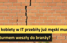 Czy kobiety w IT przebiły już męski mur i szturmem weszły do branży?