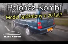 Polonez Kombi - Model spóźniony o 20 lat?