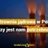 Polska potrzebuje elektrowni jądrowej. Zapewni nam bezpieczeństwo