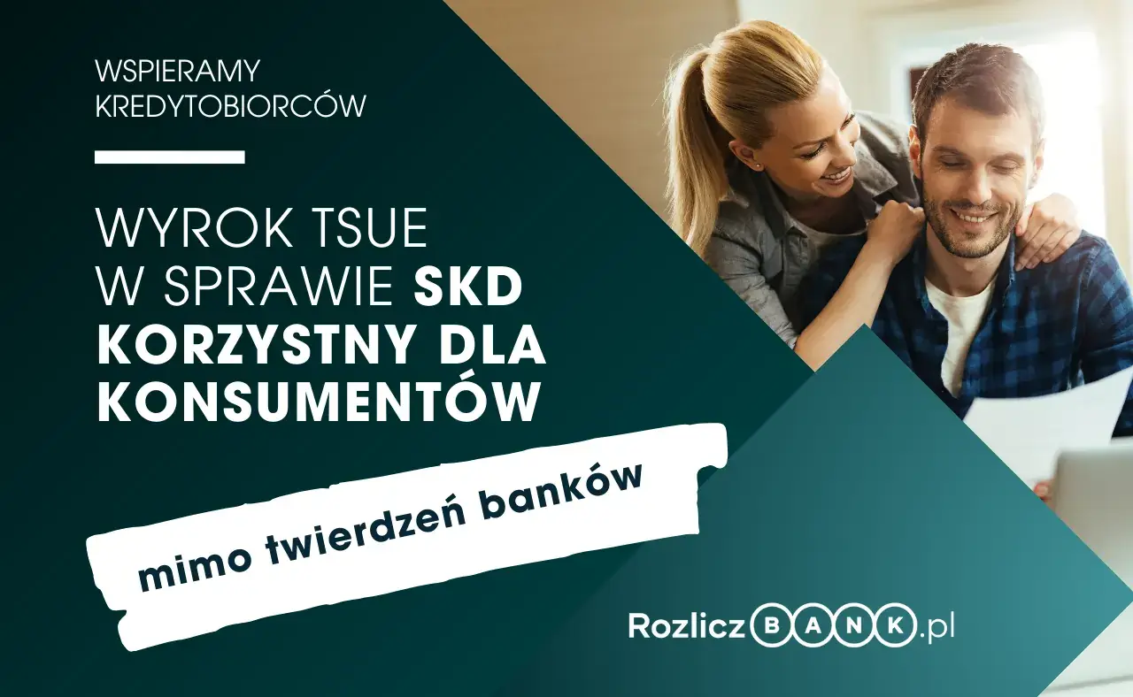 Wyrok TSUE w sprawie SKD korzystny dla konsumentów mimo twierdzeń banków