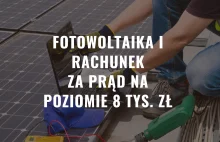 Fotowoltaika i rachunek za prąd na poziomie 8 tys. zł !!!