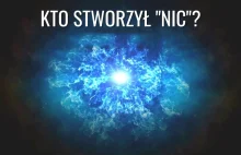 Jeśli Wszechświat powstał z Niczego, kto stworzył to Nic?