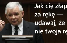 Jak złapią cię za rękę udawaj, że to nie twoja ręka.