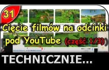 T31 = TECHNICZNIE = Cięcie filmów na odcinki pod YouTube (część 1/3)