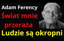 Adam Ferency: Świat mnie przeraża. Ludzie są okropni