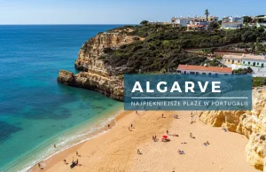 Algarve - 5 najpiękniejszych plaż w Portugalii