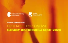 Spektakle dyplomowe Szkoły Aktorskiej SPOT