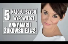 5 najgłupszych wypowiedzi Anny Marii Żukowskiej część druga