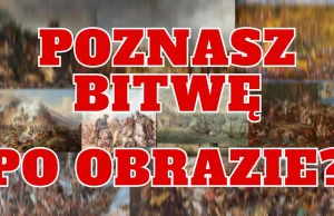 Czy poznasz jaka to bitwa po obrazie? [Quiz]