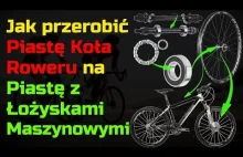 Jak przerobić piastę roweru na Piastę z Łożyskami Maszynowymi
