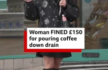 150 funtów za wylanie resztek kawy do rynsztoku xd