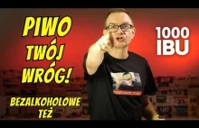 Piwo Twoj Wrog! Bezalkoholowe tez! #1000ibu
