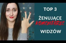 3 ŻENUJĄCE KOMENTARZE WIDZÓW