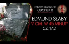 Edmund Słaby - 7 ciał w 45 minut [cz. 1/2] [PODCAST KRYMINALNY]