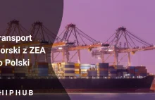Czy wiesz jak wygląda transport morski z ZEA do Polski?