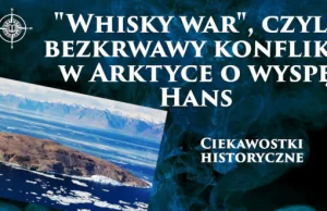 "Whisky war", czyli bezkrwawy konflikt w Arktyce o wyspę Hans