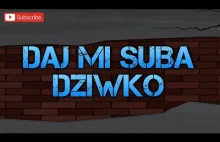 Jak zdobyć suby - DAJ MI SUBA DZIWKO