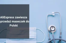 Jesteś z Polski? Na AliExpress też już nie kupisz maseczek ochronnych!