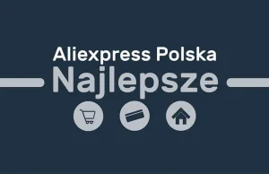 Aliexpress Polska - Twoje kompendium wiedzy w sieci do tanich zakupów z Chin