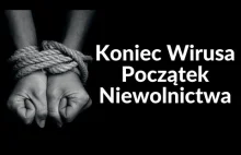 Koniec wirusa początek niewolnictwa? Oszustwo dziejów?