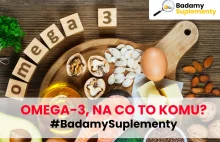 Omega-3, na co to komu? Niezbędnik świadomego konsumenta od BadamySuplementy.